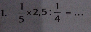  1/5 * 2,5: 1/4 = _ l_2