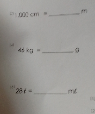 2) 1,000cm=
_ M
(4)
46kg= _
g
6 
_ 28ell =
me 
12