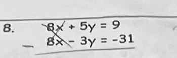 beginarrayr 8x+5y=9 8x-3y=-31endarray