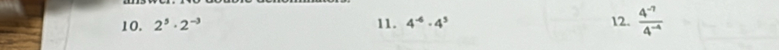 2^5· 2^(-3) 11. 4^(-6)· 4^5 12.  (4^(-7))/4^(-4) 