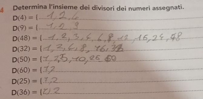 Determina l’insieme deí divisori dei numeri assegnati.
D(4)= `_ 
_
D(9)= `_
D(48)= `_
D(32)= _ 
_ D(50)=
D(60)= `_
D(25)= `_
D(36)= `_