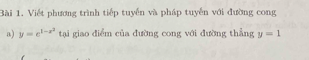 Viết phương trình tiếp tuyến và pháp tuyến với đường cong 
a) y=e^(1-x^2) tạai giao điểm của đường cong với đường thẳng y=1