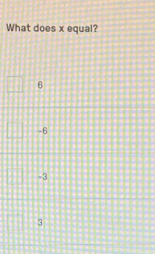 What does x equal?
6
-6
-3
3