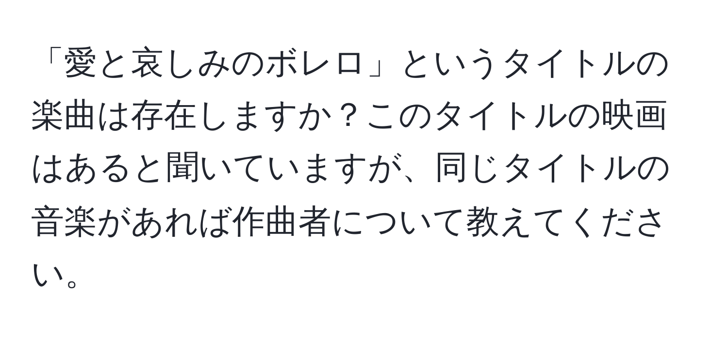 「愛と哀しみのボレロ」というタイトルの楽曲は存在しますか？このタイトルの映画はあると聞いていますが、同じタイトルの音楽があれば作曲者について教えてください。