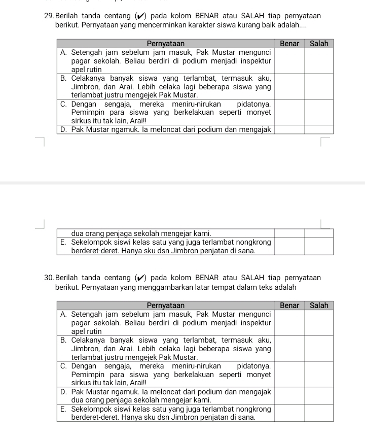 Berilah tanda centang (▲) pada kolom BENAR atau SALAH tiap pernyataan 
berikut. Pernyataan yang mencerminkan karakter siswa kurang baik adalah.... 
30. Berilah tanda centang (▲) pada kolom BENAR atau SALAH tiap pernyataan 
berikut. Pernyataan yang menggambarkan latar tempat dalam teks adalah