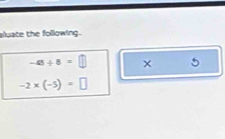 aluate the following.
-48/ 8=□
5
-2* (-5)=□