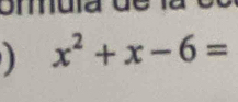 umuía de
x^2+x-6=