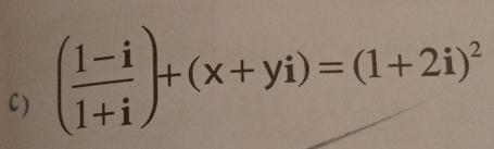 ( (1-i)/1+i )+(x+yi)=(1+2i)^2