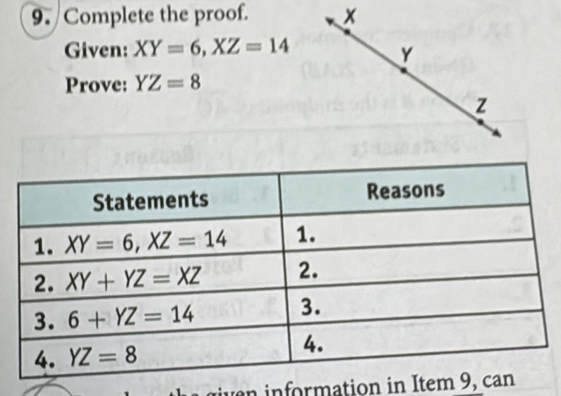 Complete the proof. x
Given: XY=6,XZ=14 Y
Prove: YZ=8
z
rven information in Ite