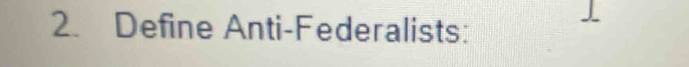 Define Anti-Federalists: