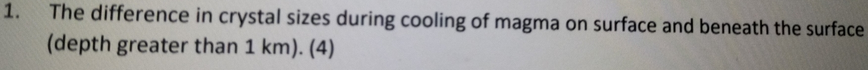 The difference in crystal sizes during cooling of magma on surface and beneath the surface 
(depth greater than 1 km). (4)