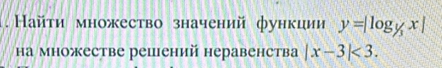 Найτи множество значений функции y=|log _1/3x|
Ηа множестве решений неравенства |x-3|<3</tex>.