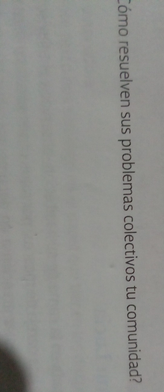 Cómo resuelven sus problemas colectivos tu comunidad?