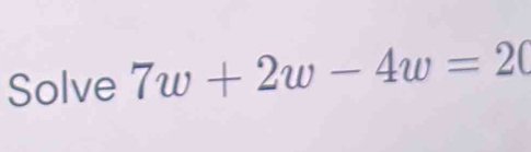 Solve 7w+2w-4w=20 [Math]