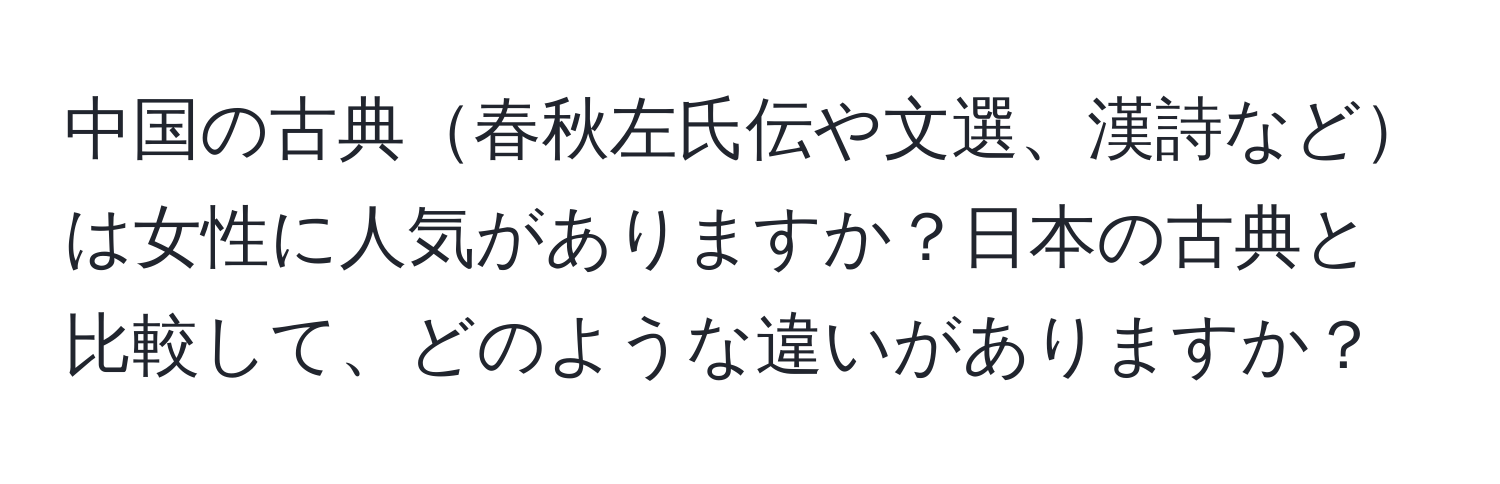 中国の古典春秋左氏伝や文選、漢詩などは女性に人気がありますか？日本の古典と比較して、どのような違いがありますか？