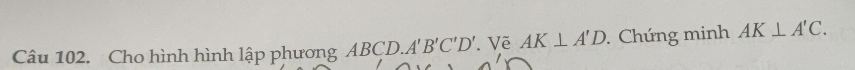 Cho hình hình lập phương ABCD. A'B'C'D'. Vẽ AK⊥ A'D. Chứng minh AK⊥ A'C.