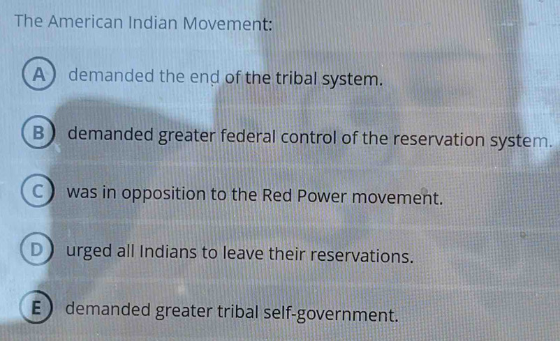 Solved: The American Indian Movement: A demanded the end of the tribal ...