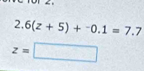 2.6(z+5)+^-0.1=7.7
z=□