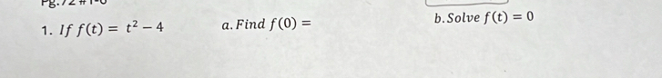 If f(t)=t^2-4 a. Find f(0)= b. Solve f(t)=0