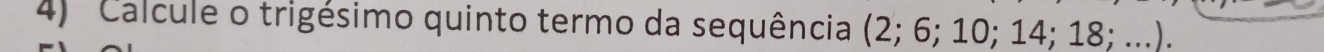 Calcule o trigésimo quinto termo da sequência (2; 6; 10; 14; 18; ...).