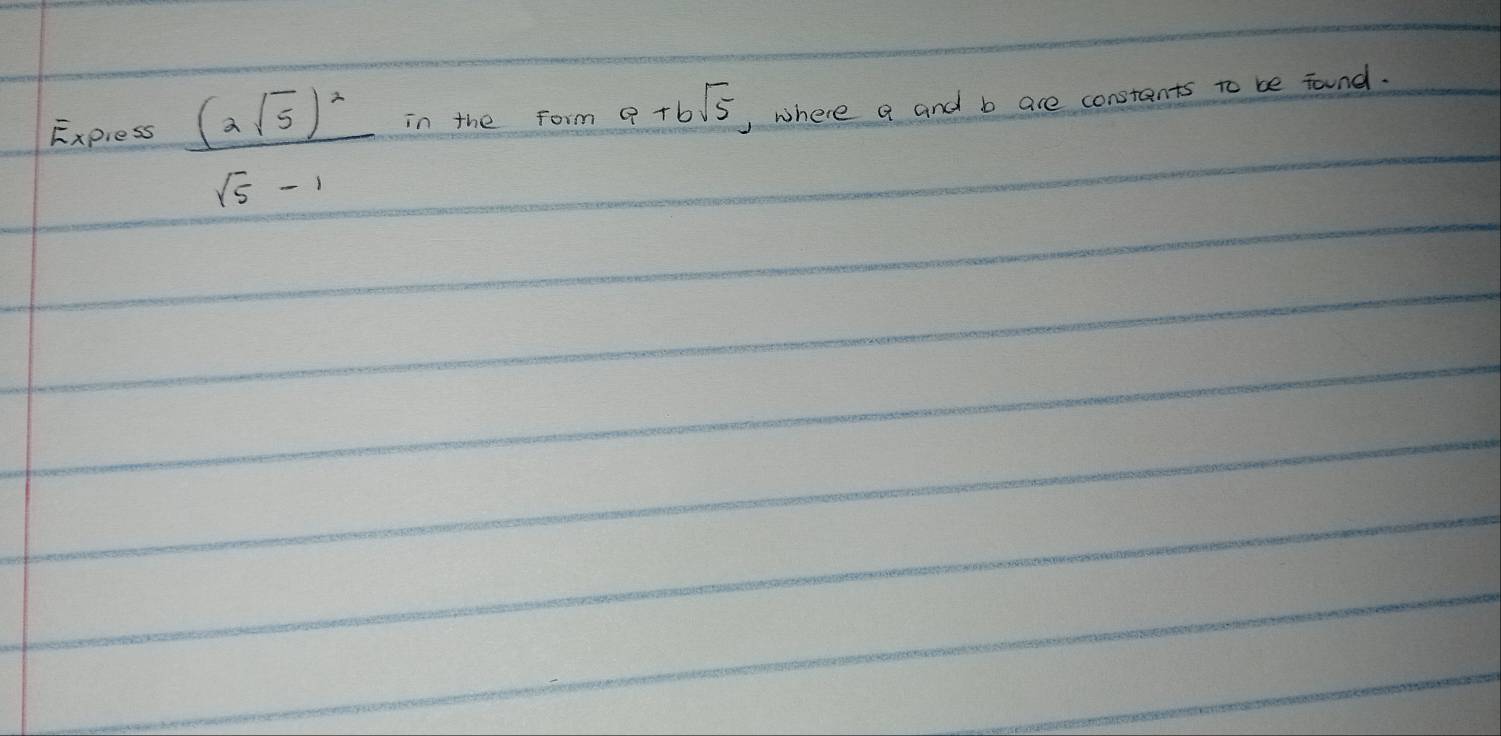 Expless frac (2sqrt(5))^2sqrt(5)-1 in the Torm a+bsqrt(5) , where a and b are constants to be found.