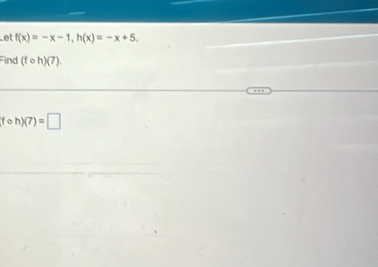 et f(x)=-x-1, h(x)=-x+5. 
Find (fcirc h)(7).
(fcirc h)(7)=□