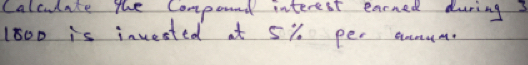 Calculate the Compound interest earned during
1800 is invested at 5% per annum.