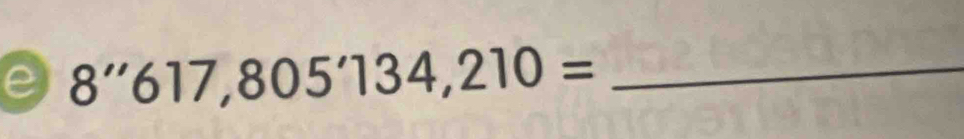 8''617,805'134,210= _