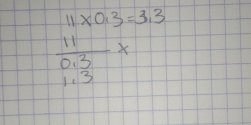 11* 0.3=3.3
beginarrayr  11/11.3 0.3 1 endarray * 