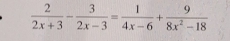  2/2x+3 - 3/2x-3 = 1/4x-6 + 9/8x^2-18 