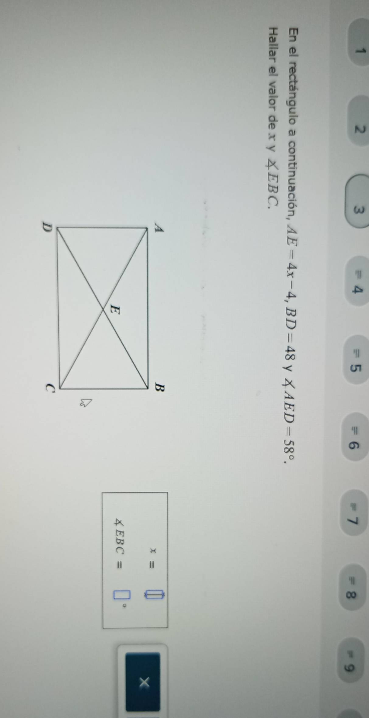 1
3
4
2 = 5 7 8
= 6 
9 
En el rectángulo a continuación, AE=4x-4, BD=48 y ∠ AED=58°. 
Hallar el valor de x y ∠ EBC.
x=□
∠ EBC= □°