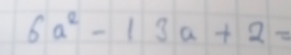 6a^2-13a+2=