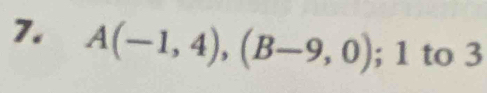 A(-1,4), (B-9,0); 1 to 3