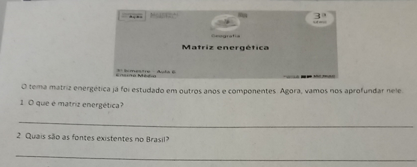 tema matriz energética já foi estudado em outros anos e componentes. Agora, vamos nos aprofundar nele
1. O que é matriz energética?
_
2 Quais são as fontes existentes no Brasil?
_