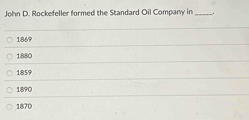 John D. Rockefeller formed the Standard Oil Company in _.
1869
1880
1859
1890
1870