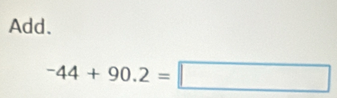 Add.
-44+90.2=□