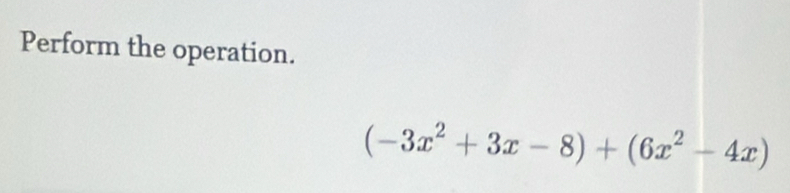 Perform the operation.
(-3x^2+3x-8)+(6x^2-4x)