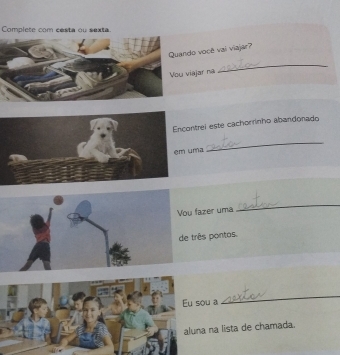 Complete com cesta ou sexta 
do você vai viajar? 
viajar na 
_ 
ntrel este cachorrinho abandonado 
uma 
_ 
fazer uma 
_ 
rês pontos. 
u a 
_ 
na lista de chamada.