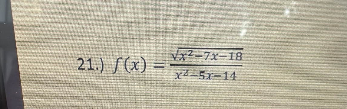 21.) f(x)= (sqrt(x^2-7x-18))/x^2-5x-14 