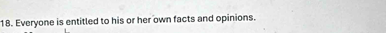 Everyone is entitled to his or her own facts and opinions.