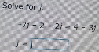 Solve for j.
-7j-2-2j=4-3j
j=□