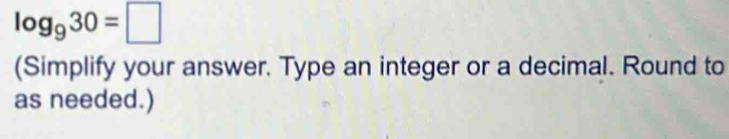 log _930=□
(Simplify your answer. Type an integer or a decimal. Round to 
as needed.)