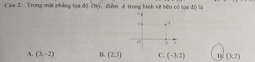 Trong mặt phẳng tọa độ đợ, điểm A trong hình vẽ bên có tọa độ là
A. (3;-2) B. (2;3) C. (-3;2) D. (3,2)