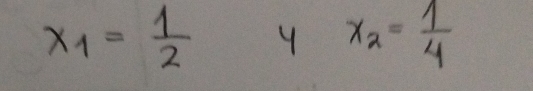 x_1= 1/2  y x_2= 1/4 