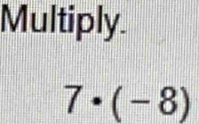 Multiply.
7· (-8)