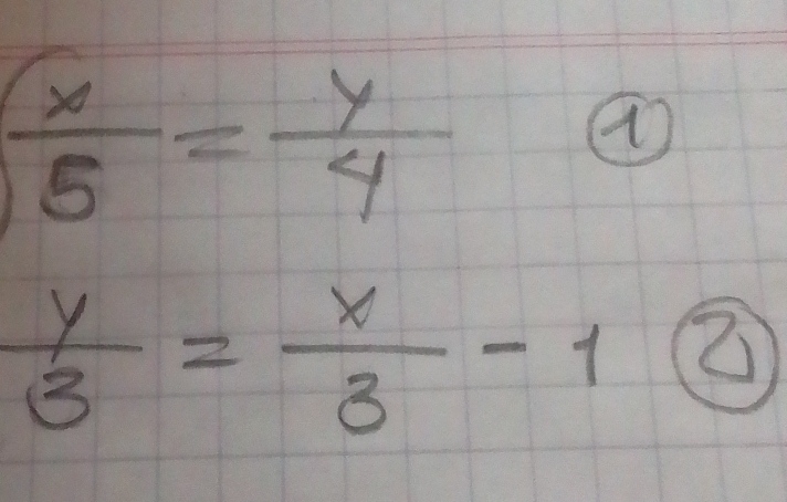  x/5 = y/4 
a
 y/3 = x/3 -1 enclosecircle2