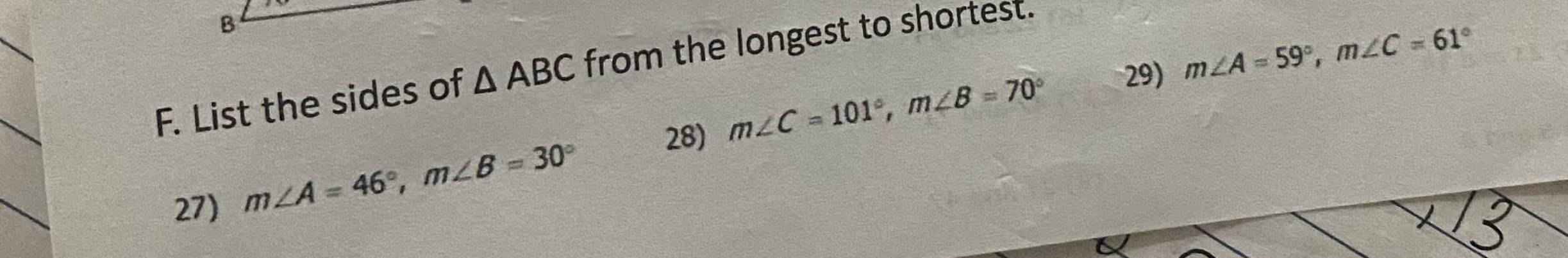 B
29) m∠ A=59°, m∠ C=61°
F. List the sides of △ ABC from the longest to shortest.
m∠ C=101°, m∠ B=70°
27) m∠ A=46°, m∠ B=30°
28)