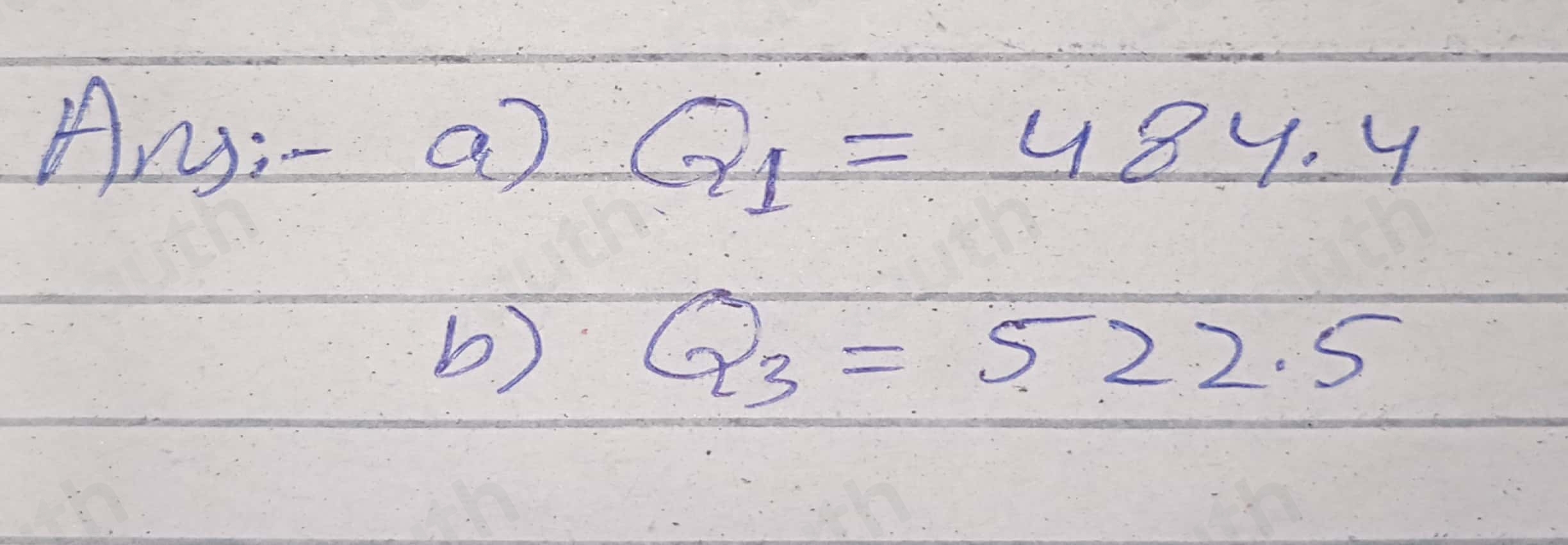 Ary;- a) Q_1=484.4
b) Q_3=522.5