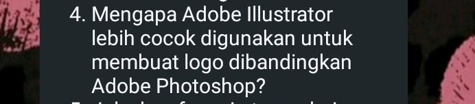 Mengapa Adobe Illustrator 
lebih cocok digunakan untuk 
membuat logo dibandingkan 
Adobe Photoshop?