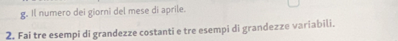 Il numero dei giorni del mese di aprile. 
2. Fai tre esempi di grandezze costanti e tre esempi di grandezze variabili.